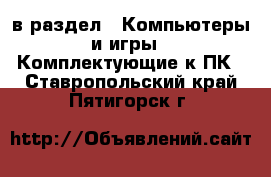  в раздел : Компьютеры и игры » Комплектующие к ПК . Ставропольский край,Пятигорск г.